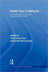 Title: Health Care in Malaysia: The Dynamics of Provision, Financing and Access / Edition 1, Author: Heng Leng Chee