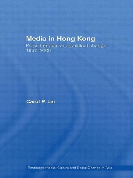 Media in Hong Kong: Press Freedom and Political Change, 1967-2005