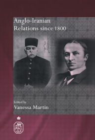 Title: Anglo-Iranian Relations since 1800, Author: Vanessa Martin