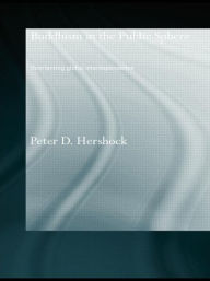 Title: Buddhism in the Public Sphere: Reorienting Global Interdependence / Edition 1, Author: Peter D. Hershock