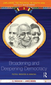 Title: Broadening and Deepening Democracy: Political Innovation in Karnataka / Edition 1, Author: E Raghavan