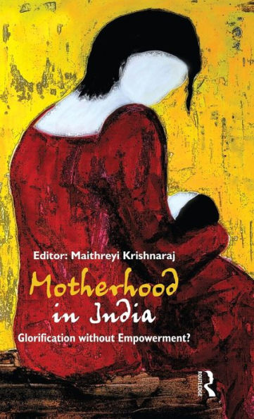 Motherhood in India: Glorification without Empowerment? / Edition 1