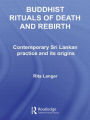 Buddhist Rituals of Death and Rebirth: Contemporary Sri Lankan Practice and Its Origins