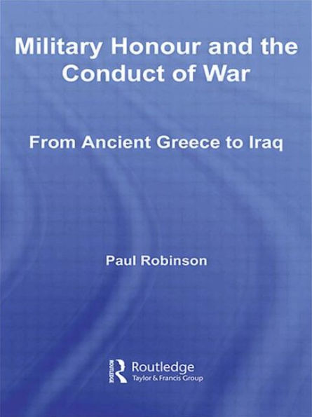 Military Honour and the Conduct of War: From Ancient Greece to Iraq