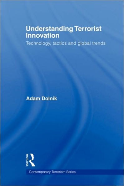 Understanding Terrorist Innovation: Technology, Tactics and Global Trends