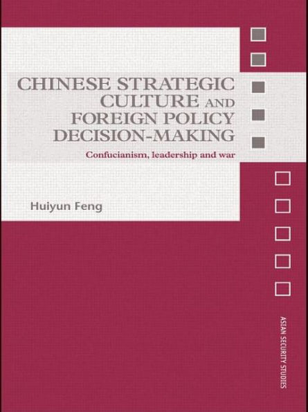 Chinese Strategic Culture and Foreign Policy Decision-Making: Confucianism, Leadership War