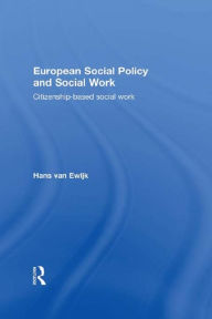 Title: European Social Policy and Social Work: Citizenship-Based Social Work / Edition 1, Author: Hans van Ewijk