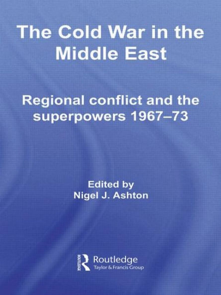 the Cold War Middle East: Regional Conflict and Superpowers 1967-73