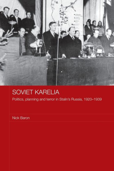 Soviet Karelia: Politics, Planning and Terror Stalin's Russia, 1920-1939