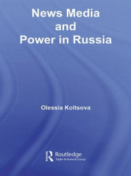 Title: News Media and Power in Russia, Author: Olessia Koltsova