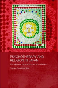 Title: Psychotherapy and Religion in Japan: The Japanese Introspection Practice of Naikan / Edition 1, Author: Chikako Ozawa-de Silva