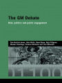The GM Debate: Risk, Politics and Public Engagement / Edition 1
