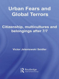 Title: Urban Fears and Global Terrors: Citizenship, Multicultures and Belongings After 7/7, Author: Victor Jeleniewski Seidler