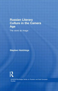 Title: Russian Literary Culture in the Camera Age: The Word as Image, Author: Stephen Hutchings