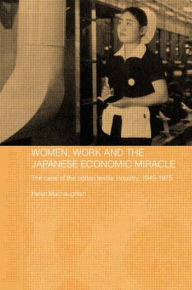 Title: Women, Work and the Japanese Economic Miracle: The case of the cotton textile industry, 1945-1975, Author: Helen Macnaughtan
