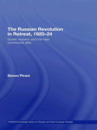 Title: The Russian Revolution in Retreat, 1920-24: Soviet Workers and the New Communist Elite / Edition 1, Author: Simon Pirani