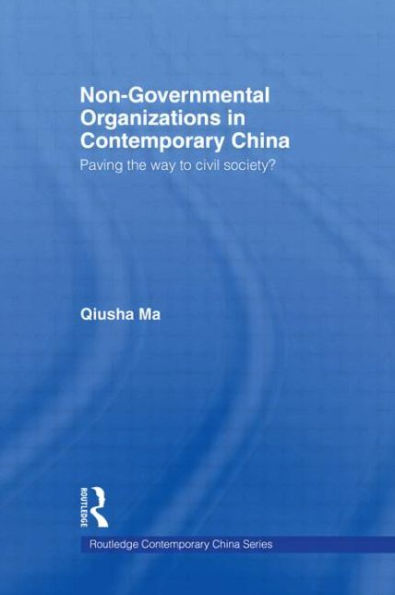 Non-Governmental Organizations in Contemporary China: Paving the Way to Civil Society? / Edition 1