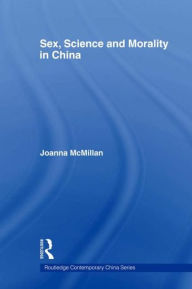 Title: Sex, Science and Morality in China / Edition 1, Author: Joanna McMillan