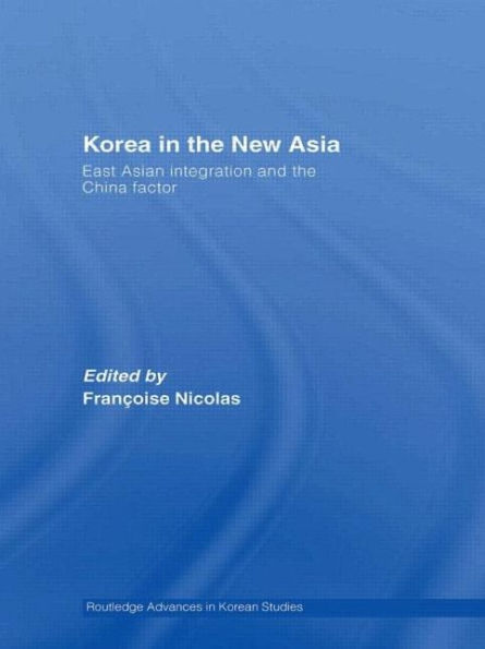 Korea in the New Asia: East Asian Integration and the China Factor / Edition 1