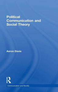 Title: Political Communication and Social Theory, Author: Aeron Davis