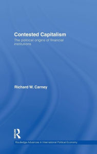 Title: Contested Capitalism: The political origins of financial institutions / Edition 1, Author: Richard W. Carney