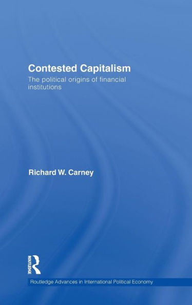 Contested Capitalism: The political origins of financial institutions / Edition 1