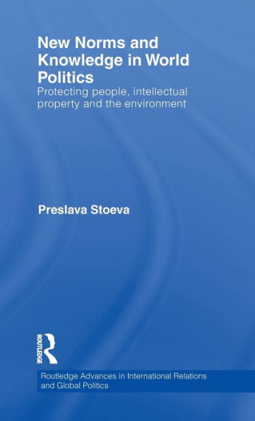 New Norms and Knowledge in World Politics: Protecting people, intellectual property and the environment / Edition 1