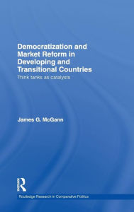 Title: Democratization and Market Reform in Developing and Transitional Countries: Think Tanks as Catalysts / Edition 1, Author: James G. McGann