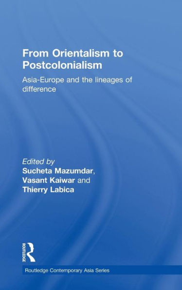 From Orientalism to Postcolonialism: Asia, Europe and the Lineages of Difference / Edition 1