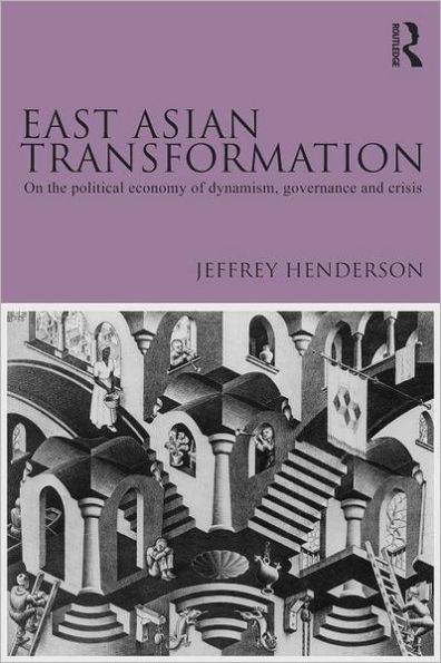 East Asian Transformation: On the Political Economy of Dynamism, Governance and Crisis / Edition 1