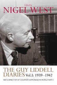 Title: The Guy Liddell Diaries, Volume I: 1939-1942: MI5's Director of Counter-Espionage in World War II / Edition 1, Author: Nigel West