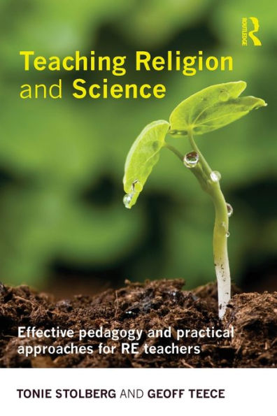 Teaching Religion and Science: Effective Pedagogy and Practical Approaches for RE Teachers / Edition 1