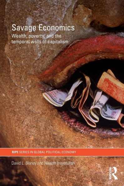 Savage Economics: Wealth, Poverty and the Temporal Walls of Capitalism / Edition 1