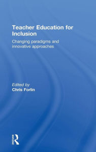 Title: Teacher Education for Inclusion: Changing Paradigms and Innovative Approaches / Edition 1, Author: Chris Forlin