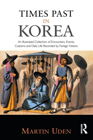 Times Past in Korea: An Illustrated Collection of Encounters, Customs and Daily Life Recorded by Foreign Visitors