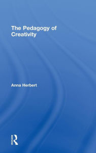 Title: The Pedagogy of Creativity / Edition 1, Author: Anna Herbert