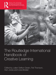 Title: The Routledge International Handbook of Creative Learning / Edition 1, Author: Julian Sefton-Green