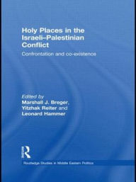 Title: Holy Places in the Israeli-Palestinian Conflict: Confrontation and Co-existence, Author: Marshall J. Breger
