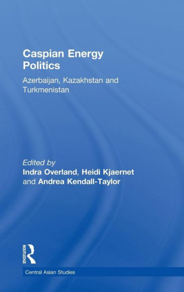 Caspian Energy Politics: Azerbaijan, Kazakhstan and Turkmenistan / Edition 1
