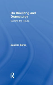 Title: On Directing and Dramaturgy: Burning the House, Author: Eugenio Barba