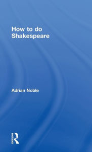 Title: How to do Shakespeare, Author: Adrian Noble