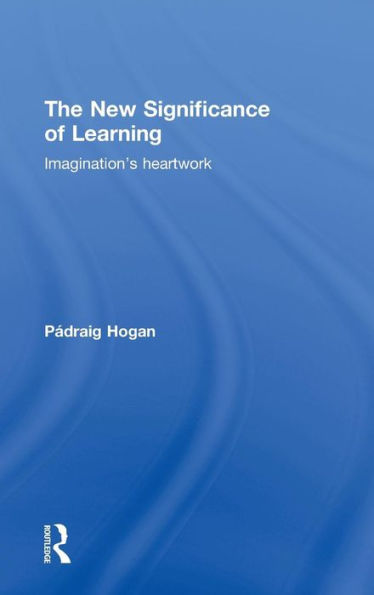 The New Significance of Learning: Imagination's Heartwork / Edition 1