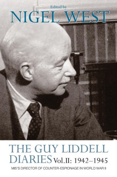 The Guy Liddell Diaries Vol.II: 1942-1945: MI5's Director of Counter-Espionage World War II