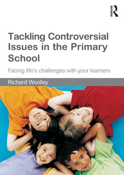 Tackling Controversial Issues the Primary School: Facing Life's Challenges with Your Learners