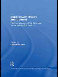 Title: Superpower Rivalry and Conflict: The Long Shadow of the Cold War on the 21st Century / Edition 1, Author: Chandra Chari