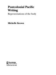 Title: Postcolonial Pacific Writing: Representations of the Body / Edition 1, Author: Michelle Keown