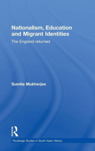 Title: Nationalism, Education and Migrant Identities: The England-returned / Edition 1, Author: Sumita Mukherjee