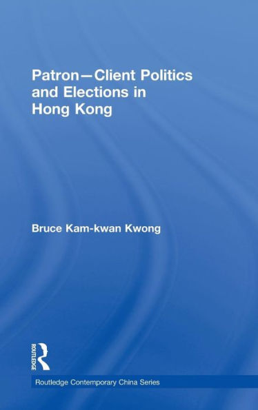 Patron-Client Politics and Elections in Hong Kong / Edition 1