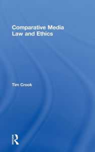 Title: Comparative Media Law and Ethics / Edition 1, Author: Tim Crook