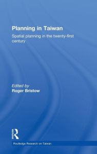 Title: Planning in Taiwan: Spatial Planning in the Twenty-First Century / Edition 1, Author: Roger Bristow